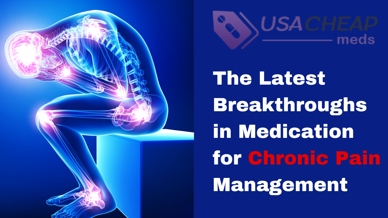 The Latest Breakthroughs in Medication for Chronic Pain Management